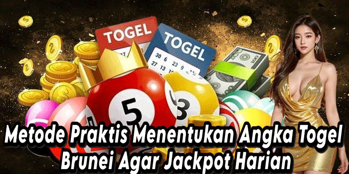Metode Praktis Menentukan Angka Togel Brunei Agar Jackpot Harian