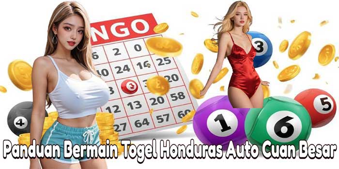 Panduan Bermain Togel Honduras Auto Cuan Besar