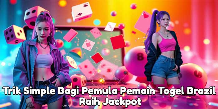Trik Simple Bagi Pemula Pemain Togel Brazil Raih Jackpot