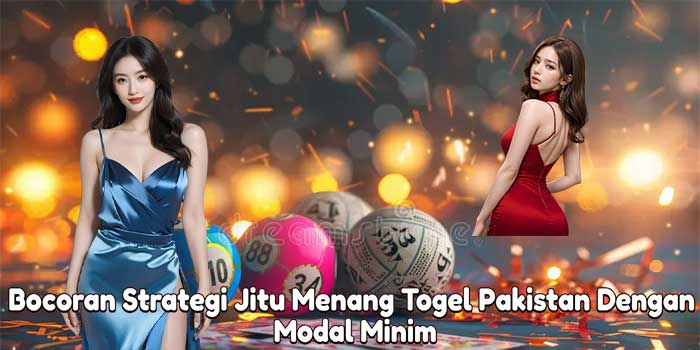 Bocoran Strategi Jitu Menang Togel Pakistan Dengan Modal Minim