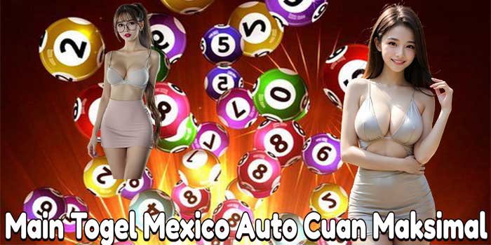 Main Togel Mexico Auto Cuan Maksimal