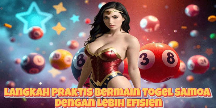 Langkah Praktis Bermain Togel Samoa Dengan Lebih Efisien