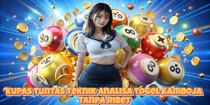 Kupas Tuntas Teknik Analisa Togel Kamboja Tanpa Ribet