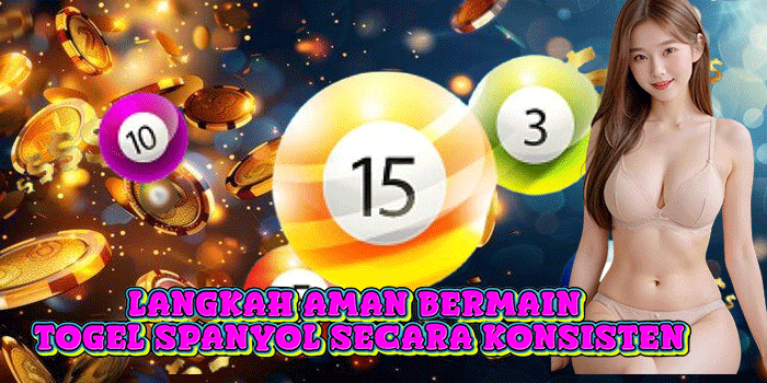 Langkah Aman Bermain Togel Spanyol Secara Konsisten