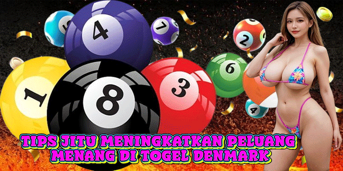 Tips Jitu Meningkatkan Peluang Menang di Togel Denmark